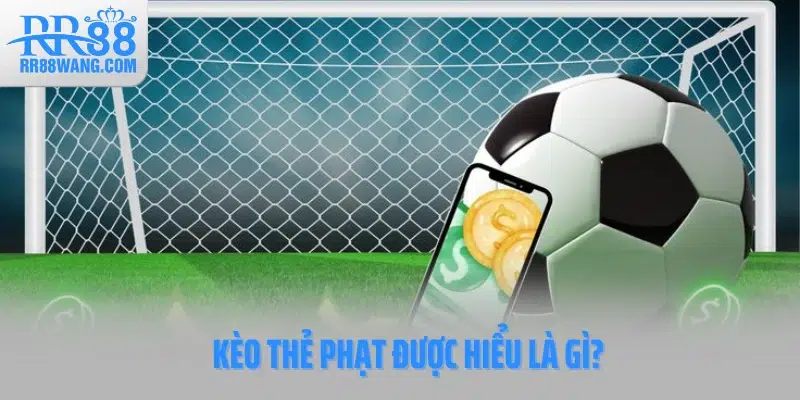 Kèo thẻ phạt được hiểu là gì? Kèo thẻ phạt được hiểu là gì?
